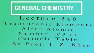 General Chemistry Lecture 248 - Transuranic Elements After Atomic Number 103 in Periodic Table