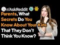 Parents of Reddit, what "secret" do you know about your kids that they don't know that you know?