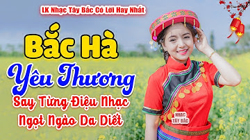Say Từng Điệu Nhạc Ngọt Ngào Da Diết | BẮC HÀ YÊU THƯƠNG .LK Nhạc Tây Bắc Có Lời Hay Nhất 2024