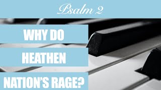 Why Do Heathen Nations Rage? (Psalm 2) - Piano Cover with Lyrics
