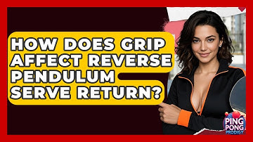 How Does Grip Affect Reverse Pendulum Serve Return? - Ping Pong Prodigy