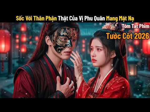 [Review Phim] Sốc với thân phận thật của vị phu quân mang mặt nạ | Phim Cổ Trang