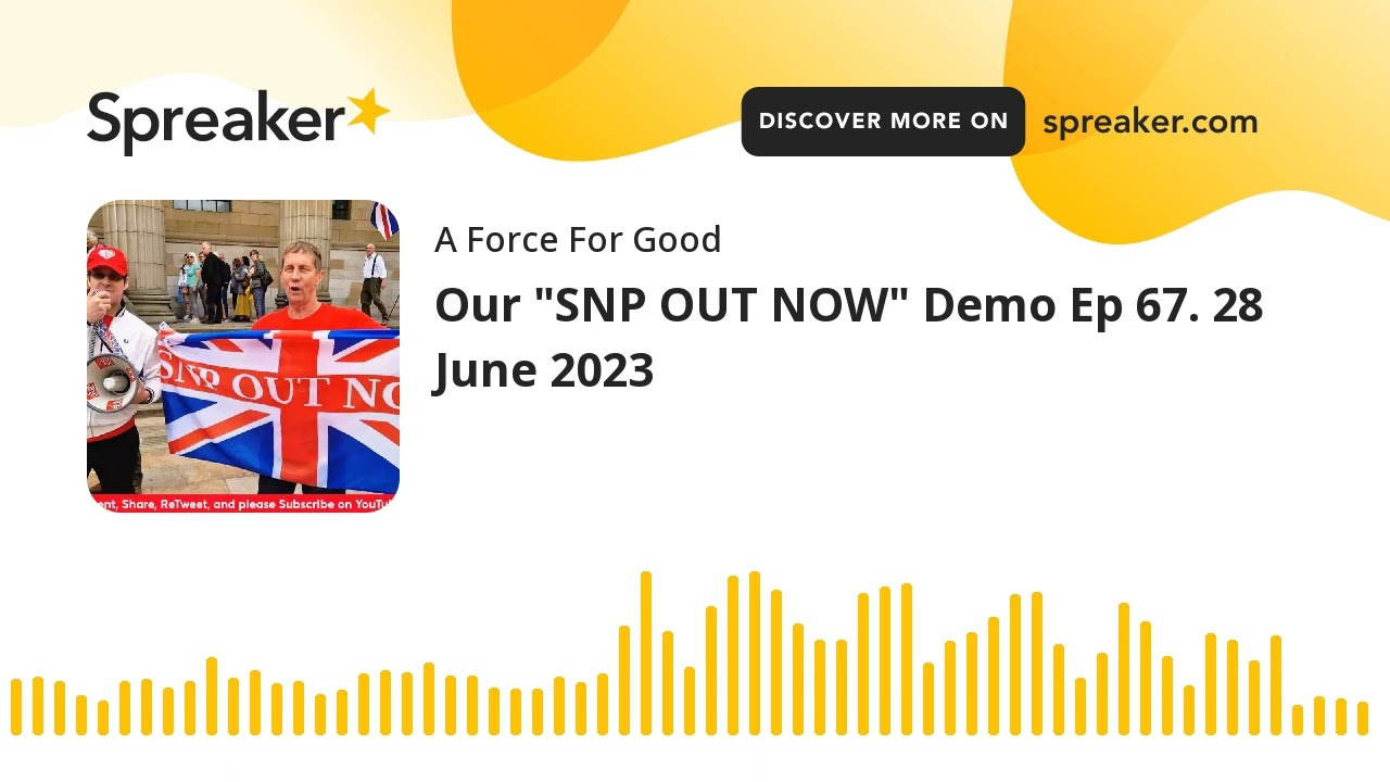 Our "SNP OUT NOW" Demo Ep 67. 28 June 2023