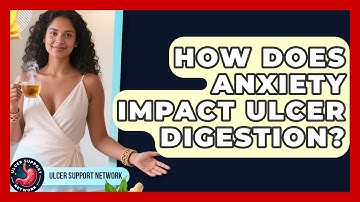 How Does Anxiety Impact Ulcer Digestion? - Ulcer Support Network