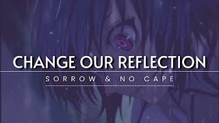 Change our Reflection - Sorrow & No cape