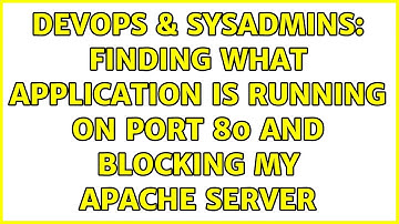 DevOps & SysAdmins: Finding what application is running on port 80 and blocking my Apache server