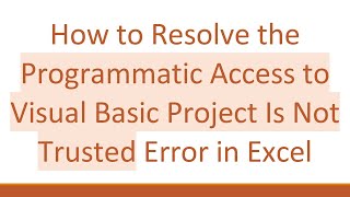 How to Resolve the Programmatic Access to Visual Basic Project Is Not Trusted Error in Excel