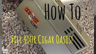 How To Fill You Cigar Oasis!