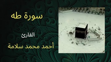سورة طه كاملة بتلاوة خاشعة للقارئ أحمد محمد سلامة - مكتوبة