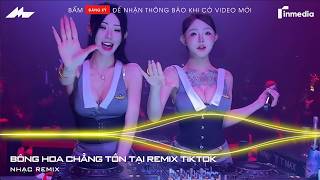 Bông Hoa Chẳng Tồn Tại Remix (Bản Hót Tiktok) - Bông Hoa Trên Tay Anh Muốn Gửi Trao Người Ấy Remix