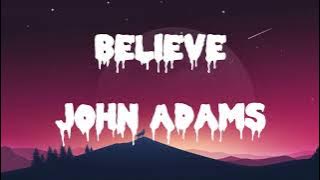 BELIEVE  - JOHN ADAMS (LYRICS)