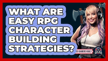 What Are Easy RPG Character Building Strategies? - Video Gamers Vault