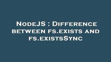 NodeJS : Difference between fs.exists and fs.existsSync