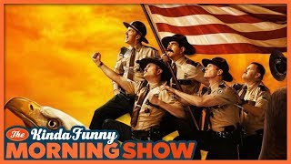 Super Troopers 2 Review - The Kinda Funny Morning Show 04.20.18