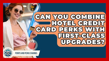 Can You Combine Hotel Credit Card Perks With First-Class Upgrades? | Points and Perks Channel News