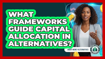 What Frameworks Guide Capital Allocation In Alternatives?