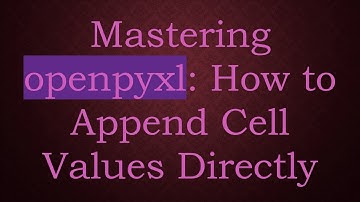 Mastering openpyxl: How to Append Cell Values Directly