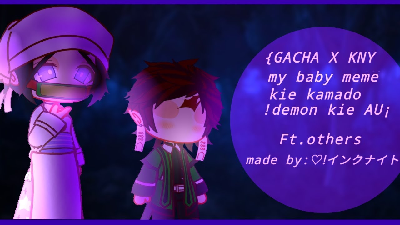 GACHA X KNY oh My Baby Meme f t Kie Kamado demon Kie Au Ink gacha-x-kny-oh-my-baby-meme-f-t-kie-kamado-demon-kie-au-ink
