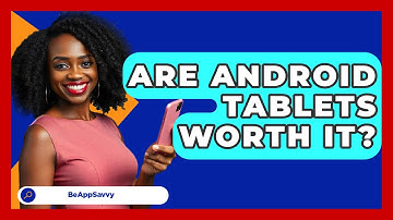 Are Android Tablets Worth It? - Be App Savvy