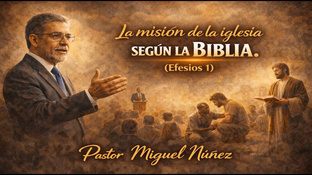 La misión de la iglesia según la Biblia. (Efesios 1) Pastor Miguel Núñez