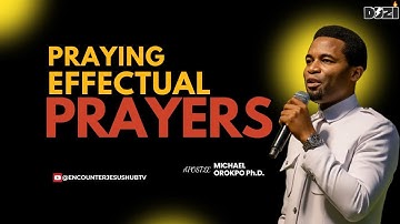 HOW TO PRAY EFFECTIVE AND POWERFUL PRAYERS | APOSTLE MICHAEL OROKPO, PH.D.