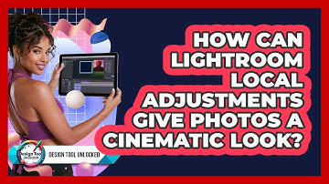 How Can Lightroom Local Adjustments Give Photos A Cinematic Look? - Design Tool Unlocked
