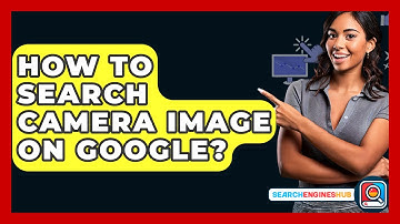 How To Search Camera Image On Google? - SearchEnginesHub.com