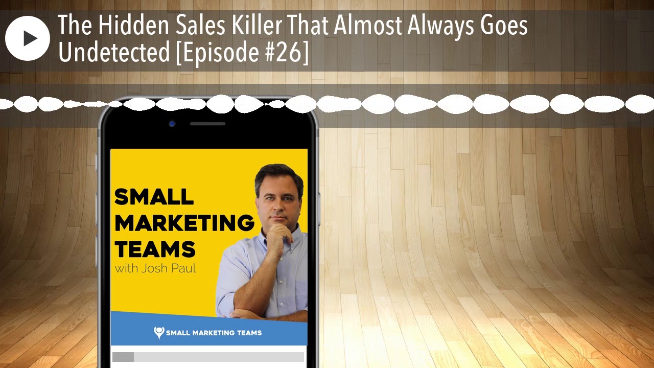 The Hidden Sales Killer That Almost Always Goes Undetected [Episode #26]