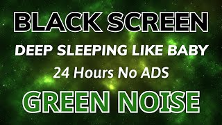 Green Noise Black Screen To Deep Sleep Like Baby | Sound In 24H No ADS