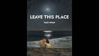 Leave This Place - Hadi Khan