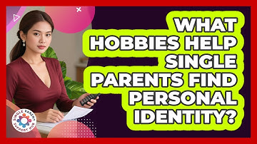 What Hobbies Help Single Parents Find Personal Identity? - Single Parent Support Hub
