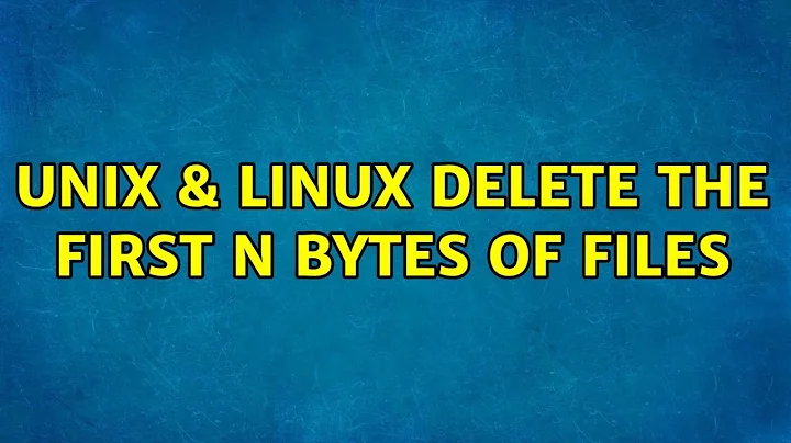 Unix & Linux: Delete the first n bytes of files (4 Solutions!!)