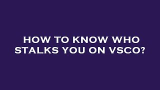 How to know who stalks you on vsco?