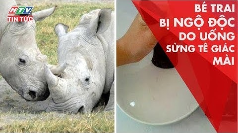 BÉ TRAI BỊ NGỘ ĐỘC DO UỐNG SỪNG TÊ GIÁC MÀI | HTV TIN TỨC | 01/08/2019