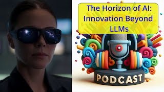 The Horizon of AI: Innovation Beyond LLMs - Podcast