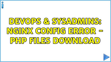 DevOps & SysAdmins: nginx config error - PHP files download (2 Solutions!!)