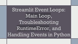 Streamlit Event Loops: Main Loop, Troubleshooting RuntimeError, and Handling Events in Python