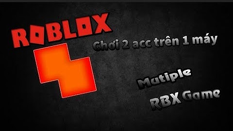 CÁCH CHƠI 2 ACC ROBLOX TRÊN CÙNG 1 MÁY PC HOẶC LAPTOP