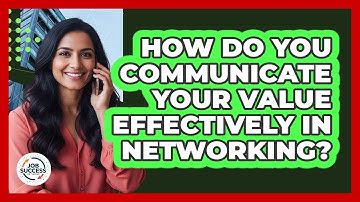 How Do You Communicate Your Value Effectively In Networking? - Job Success Network