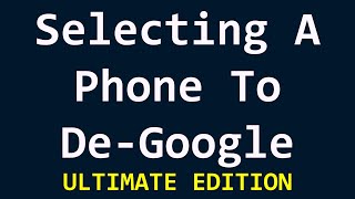 Selecting A Phone To De-Google (Ultimate Edition)