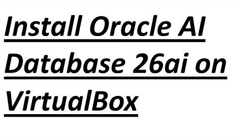 How to install Oracle AI Database 26ai on VirtualBox