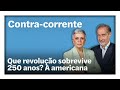 Que revolução sobrevive 250 anos? A americana| Contra-Corrente