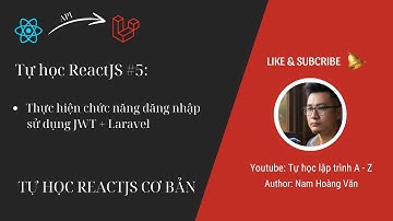 Tự học Reactjs 5: Thực hiện chức năng đăng nhập sử dụng JWT + Laravel