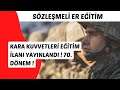 KARA KUVVETLERİ KOMUTANLIĞI SÖZLEŞMELİ ER EĞİTİM İLANI YAYINLANDI ! 70. DÖNEM !