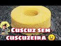 CUSCUZ SEM CUSCUZEIRA / cuscuz em banho Maria!!