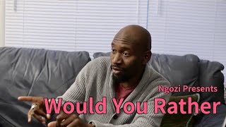 Ngozi Presents: Would You Rather