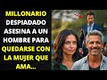 MILLONARIO DESPIADADO ASESINA A UN HOMBRE PARA QUEDARSE CON LA MUJER QUE AMA