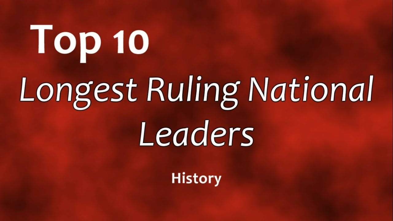 Top 10: Longest Ruling National Leaders - YouTube