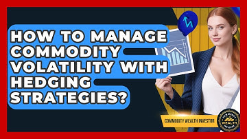 How To Manage Commodity Volatility With Hedging Strategies? - Commodity Wealth Investor