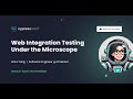 Web Integration Testing Under the Microscope | Alice Yang
